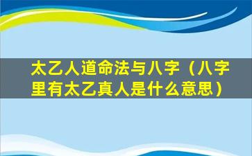 太乙人道命法与八字（八字里有太乙真人是什么意思）