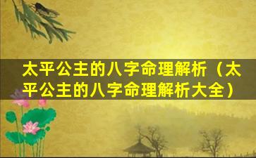 太平公主的八字命理解析（太平公主的八字命理解析大全）