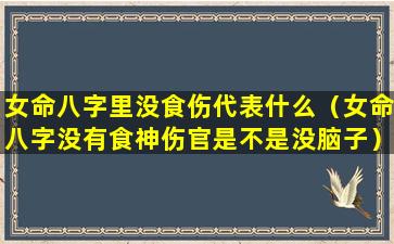 女命八字里没食伤代表什么（女命八字没有食神伤官是不是没脑子）