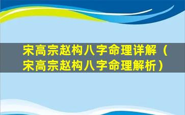 宋高宗赵构八字命理详解（宋高宗赵构八字命理解析）