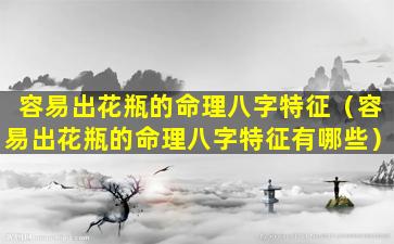 容易出花瓶的命理八字特征（容易出花瓶的命理八字特征有哪些）