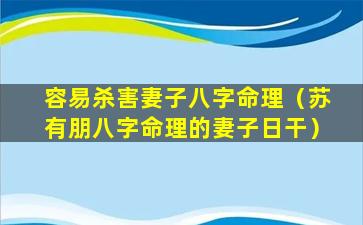 容易杀害妻子八字命理（苏有朋八字命理的妻子日干）