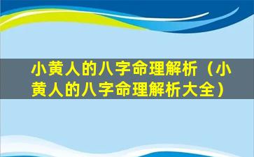 小黄人的八字命理解析（小黄人的八字命理解析大全）