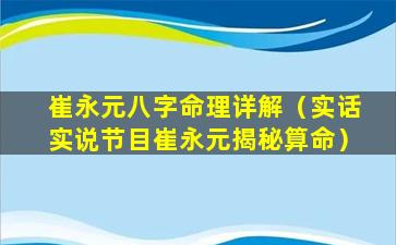 崔永元八字命理详解（实话实说节目崔永元揭秘算命）