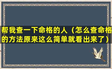 帮我查一下命格的人（怎么查命格的方法原来这么简单就看出来了）