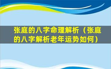 张庭的八字命理解析（张庭的八字解析老年运势如何）