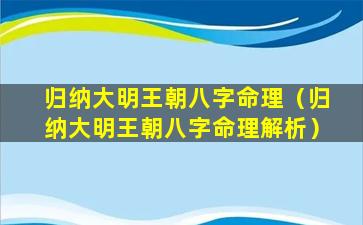 归纳大明王朝八字命理（归纳大明王朝八字命理解析）