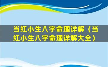 当红小生八字命理详解（当红小生八字命理详解大全）