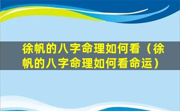 徐帆的八字命理如何看（徐帆的八字命理如何看命运）