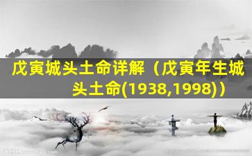 戊寅城头土命详解（戊寅年生城头土命(1938,1998)）