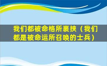 我们都被命格所裹挟（我们都是被命运所召唤的士兵）