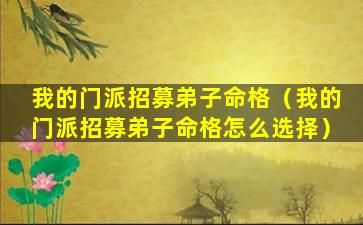 我的门派招募弟子命格（我的门派招募弟子命格怎么选择）