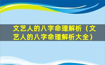 文艺人的八字命理解析（文艺人的八字命理解析大全）