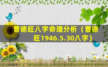 曹德旺八字命理分析（曹德旺1946.5.30八字）