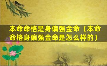 本命命格是身偏强金命（本命命格身偏强金命是怎么样的）