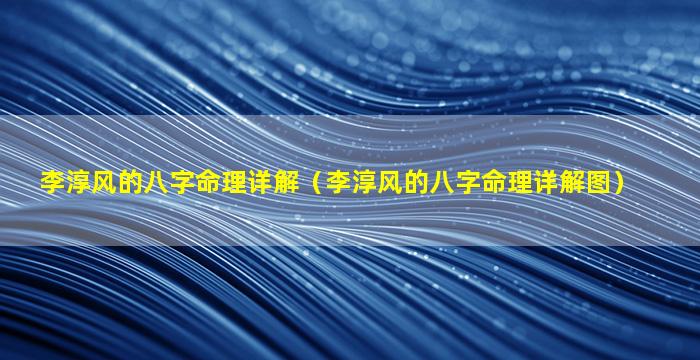 李淳风的八字命理详解（李淳风的八字命理详解图）