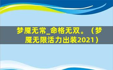 梦魇无常_命格无双。（梦魇无限活力出装2021）