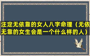 注定无依靠的女人八字命理（无依无靠的女生会是一个什么样的人）