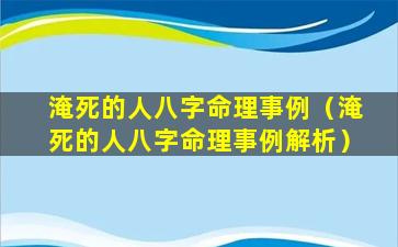 淹死的人八字命理事例（淹死的人八字命理事例解析）