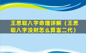 王思聪八字命理详解（王思聪八字没财怎么算富二代）