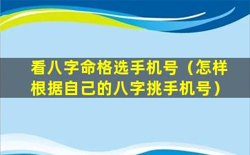 看八字命格选手机号（怎样根据自己的八字挑手机号）