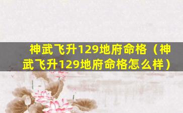 神武飞升129地府命格（神武飞升129地府命格怎么样）