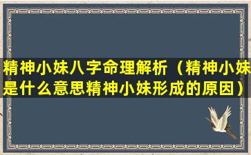 精神小妹八字命理解析（精神小妹是什么意思精神小妹形成的原因）