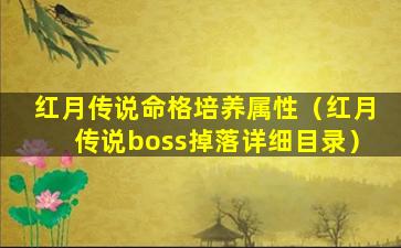 红月传说命格培养属性（红月传说boss掉落详细目录）