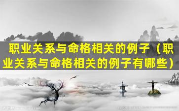 职业关系与命格相关的例子（职业关系与命格相关的例子有哪些）