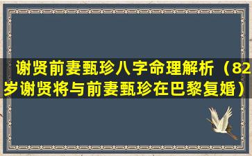 谢贤前妻甄珍八字命理解析（82岁谢贤将与前妻甄珍在巴黎复婚）