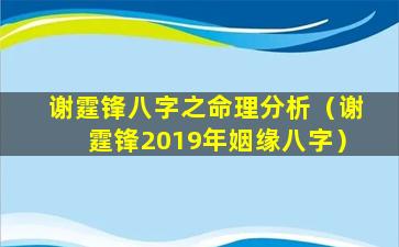 谢霆锋八字之命理分析（谢霆锋2019年姻缘八字）