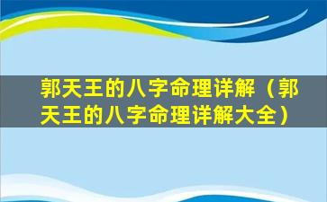 郭天王的八字命理详解（郭天王的八字命理详解大全）