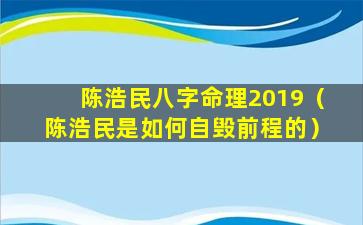 陈浩民八字命理2019（陈浩民是如何自毁前程的）