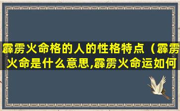 霹雳火命格的人的性格特点（霹雳火命是什么意思,霹雳火命运如何）