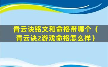 青云诀铭文和命格带哪个（青云诀2游戏命格怎么样）