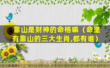 靠山是财神的命格嘛（命里有靠山的三大生肖,都有谁）