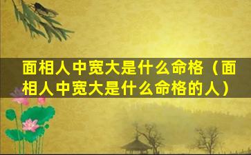 面相人中宽大是什么命格（面相人中宽大是什么命格的人）