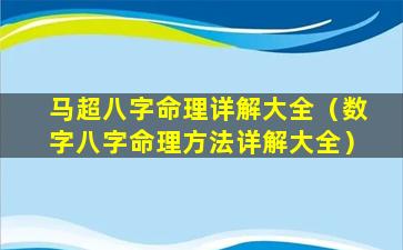 马超八字命理详解大全（数字八字命理方法详解大全）