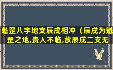 魁罡八字地支辰戌相冲（辰戌为魁罡之地,贵人不临,故辰戌二支无天乙贵人）