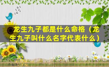 龙生九子都是什么命格（龙生九子叫什么名字代表什么）